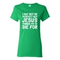 thumbnail image 1 of I May Not Be Perfect But Jesus Thinks I'm To Die For | Womens Inspirational/Christian Graphic T-Shirt, Kelly, Large, 1 of 3