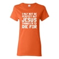 thumbnail image 1 of I May Not Be Perfect But Jesus Thinks I'm To Die For | Womens Inspirational/Christian Graphic T-Shirt, Orange, Medium, 1 of 3