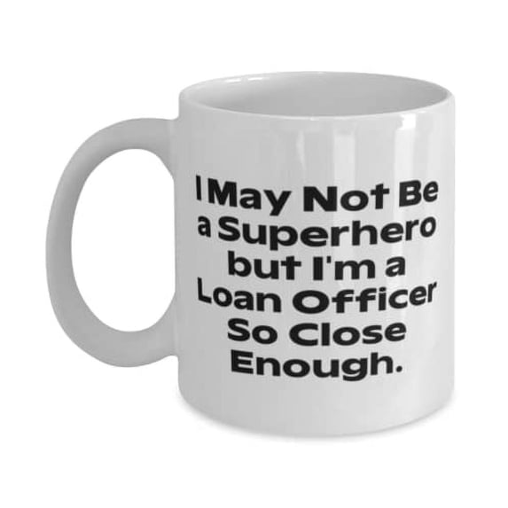 I May Not Be a Superhero but I'm a Loan. Loan officer 11oz Mug, Inspirational Loan officer Gifts, Cup For Friends from Boss, Mortgage, Banking, Interest rates, Financial gifts, Cups