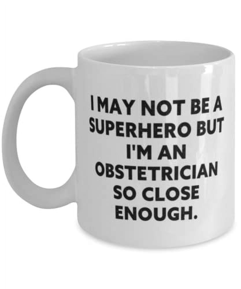 I May Not Be a Superhero but I'm an. Obstetrician 15oz Mug, Sarcasm Obstetrician Gifts, Cup For Coworkers from Colleagues, Baby shower, New mom