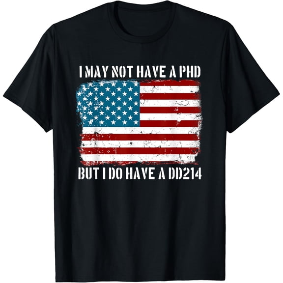 I May Not Have A PhD But I Do Have A DD214 Shirt T-Shirt100%cotton