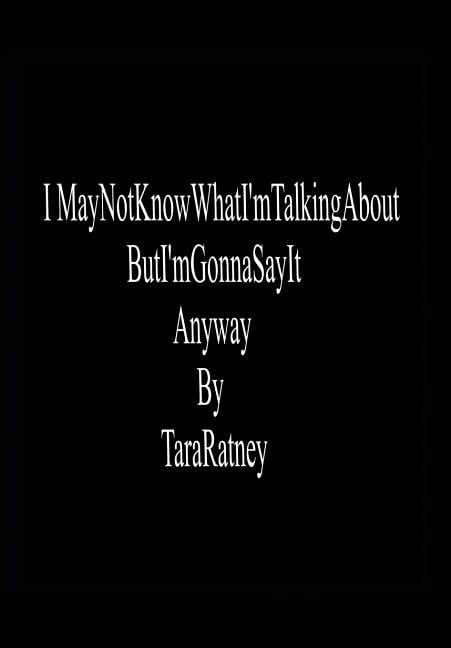 I May Not Know What I'm Talking About but I'm Gonna Say It Anyway (Hardcover)