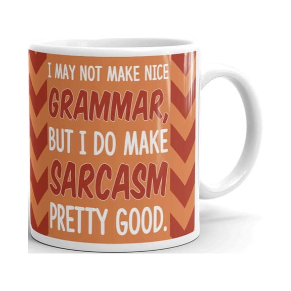 I May Not Make Nice Grammar But I Do Make Sarcasm Pretty Good Coffee Tea Ceramic Mug Office Work Cup Gift 11 oz