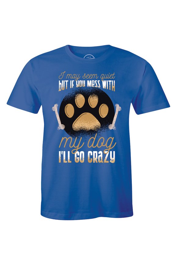 I May Seem Quiet And Reserved But If You Mess With My Dog T-Shirt For Men All Size S-5XL