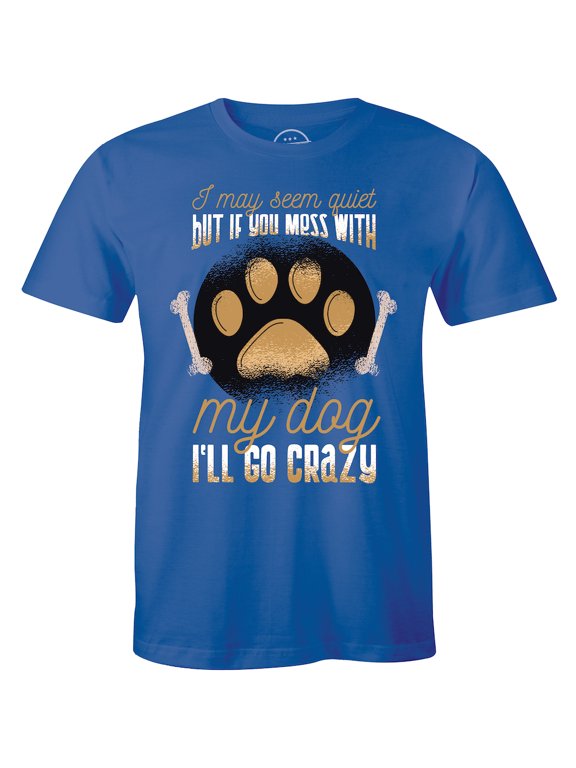 I May Seem Quiet And Reserved But If You Mess With My Dog for Men Gift T-Shirt