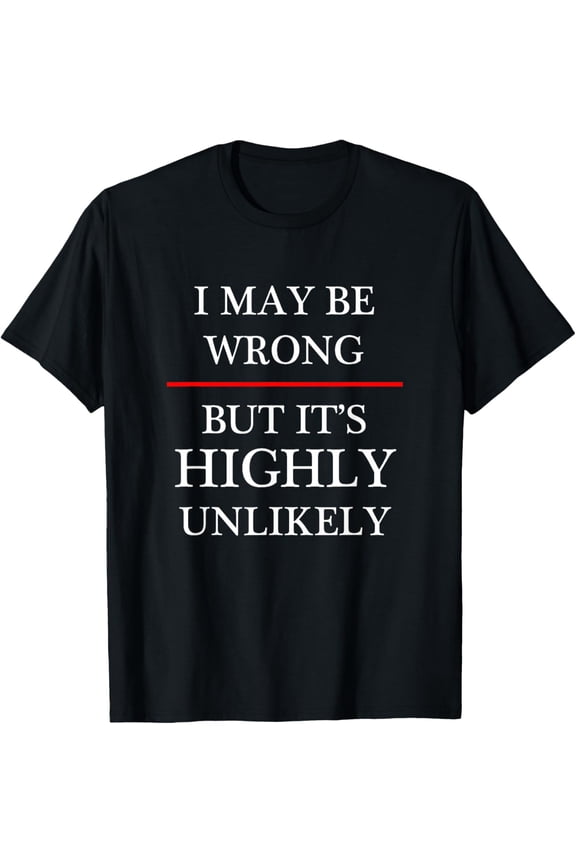 I May be Wrong But it's HIGHLY UNLIKELY | Could Maybe | T-Shirt
