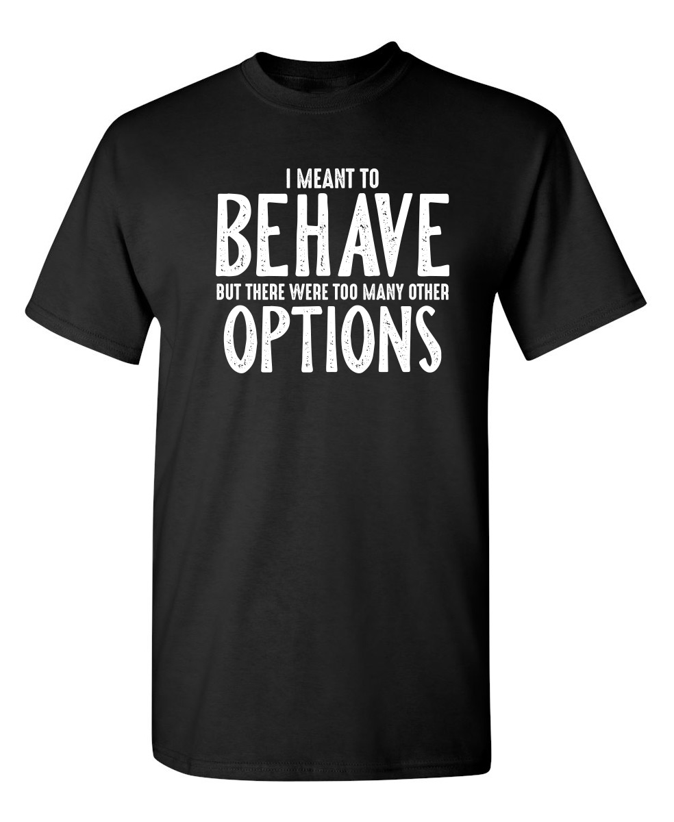 Options Humour I Meant To Behave But There Were Too Many Options Sarcastic Humor ...