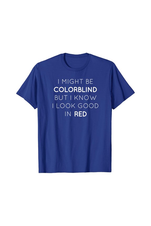 I Might Be Colorblind But I Know I Look Good In Red T-Shirt