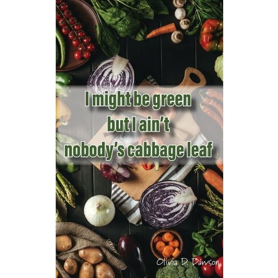 I Might Be Green But I Ain't Nobody's Cabbage Leaf (Paperback)