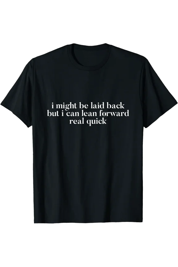 I Might Be Laid Back But I Can Lean Forward Real Quick Funny T-Shirt, Unisex T-Shirt