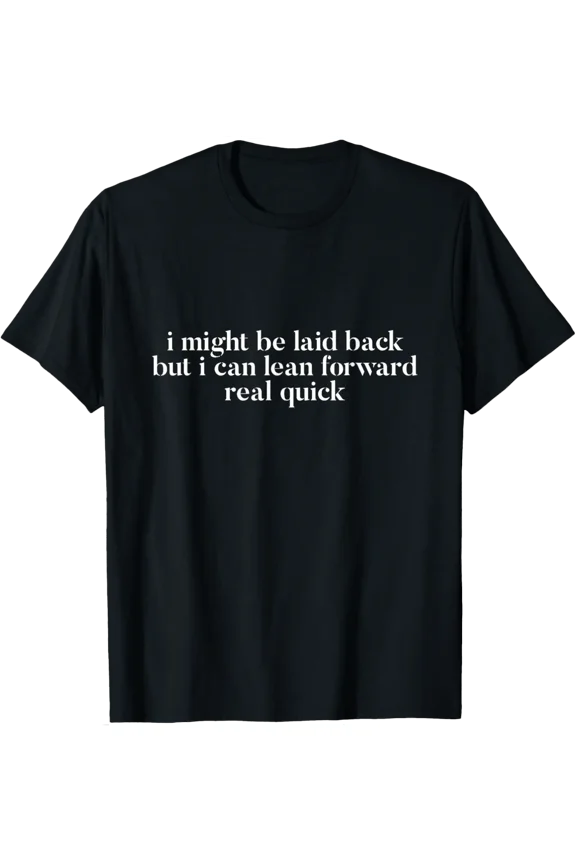 I Might Be Laid Back But I Can Lean Forward Real Quick T-Shirt