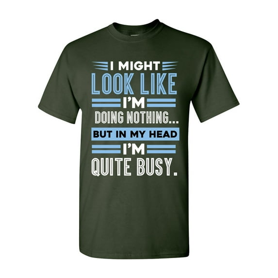 I Might Look Like Doing Nothing In My Head I'm Quite Busy Funny DT Adult T-Shirt Tee