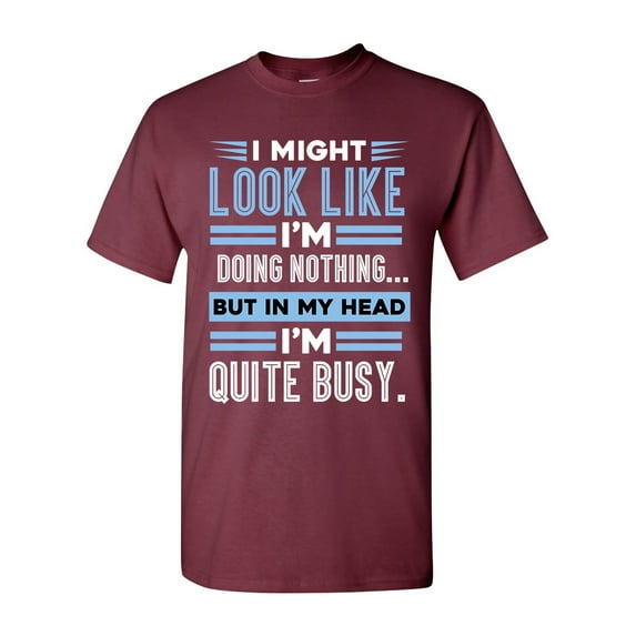 I Might Look Like Doing Nothing In My Head I'm Quite Busy Funny DT Adult T-Shirt Tee