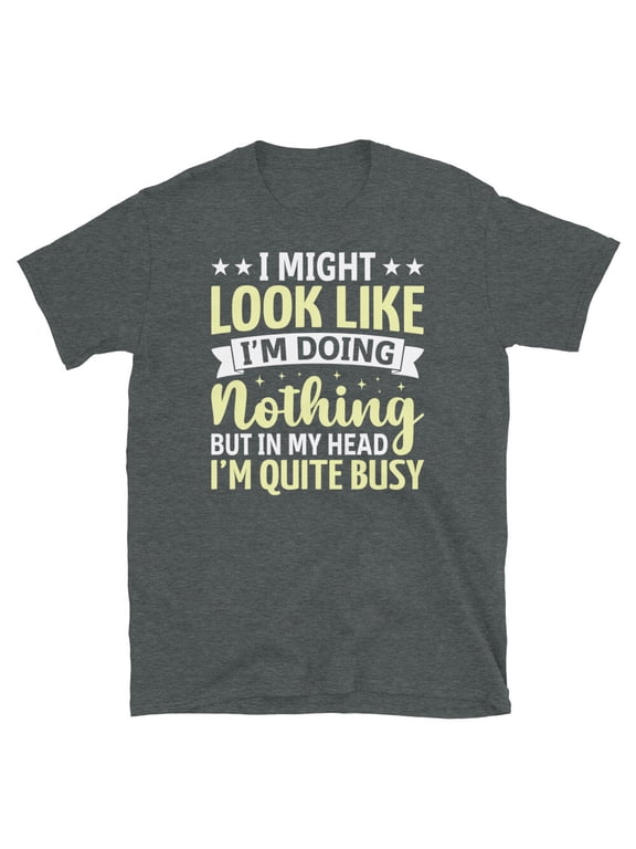 I Might Look Like I'm Doing Nothing Busy T-Shirt