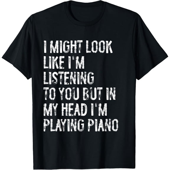 I Might Look Like I'm Listening Funny Piano Musician T-Shirt