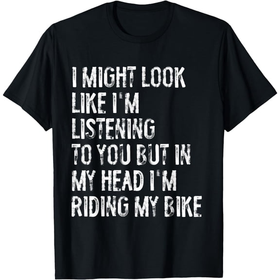 I Might Look Like I'm Listening Riding My Bike Cycling T-Shirt mens t shirt，black，women，funny，misfits，men，journey，t-shirt