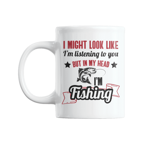 I Might Look Like I'm Listening but in My Head, Fishing Coffee & Tea Gift Mug (11oz)