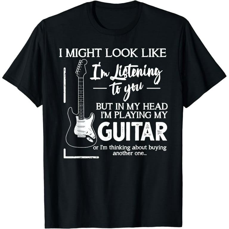I Might Look Like I'm Listening To You T Shirt Music Guitar I Might Look Like I'm Listening To You T Shirt Music Guitar
