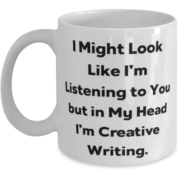 I Might Look Like I'm Listening to You but in My Head I'm Creative. 11oz 15oz Mug, Creative Writing Cup, Love For Creative Writing