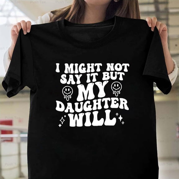 I Might Not Say It But My Daughter Makes Me Proud Funny Mom New Unisex T-Shirt , up to 5XL