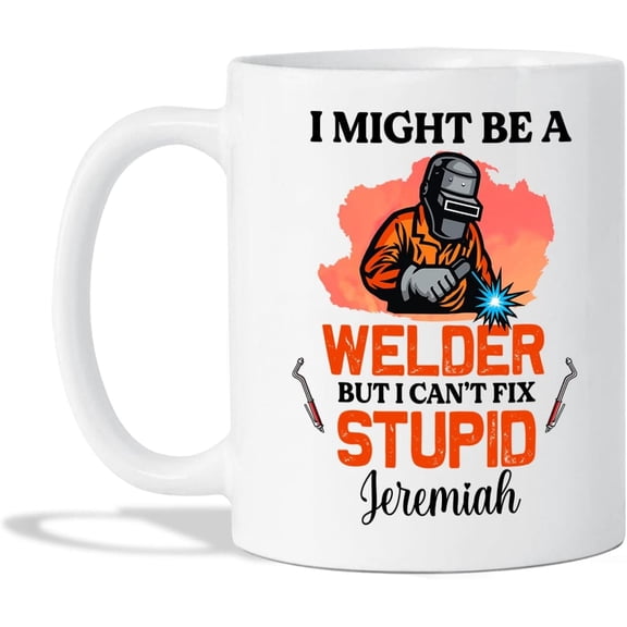 I Might Be A Welder Pottery Cups Customized Present With Metal Name For Coworker Welding Porcelain Mugs Works Gift From Friend Custom White Tea Mug 11 OZ