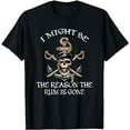 thumbnail image 1 of I Might be the REASON the RUM is GONE Costume Pirate Day T-Shirt, 1 of 5