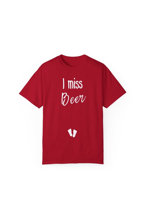 I Miss Beer | Maternity | Maternity Clothes | Pregnancy | Future Mom | Wifey Unisex Garment-Dyed T-shirt