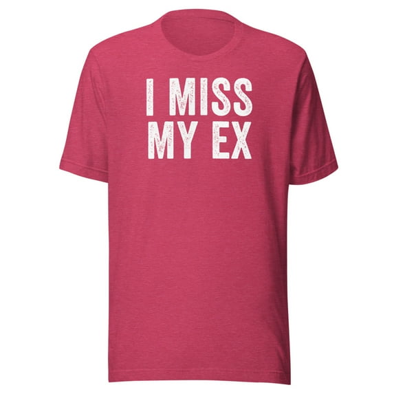 I Miss My Ex Shirt, Unisex, Breakup Shirt, Heartbreak, Ex Boyfriend Shirt, Ex Girlfriend Shirt, Funny Broken Relationship Shirt (Heather Raspberry, XL)