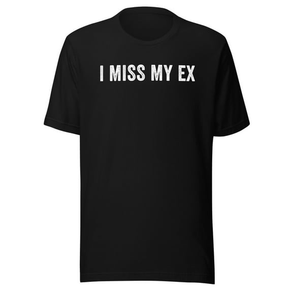 I Miss My Ex Shirt, Unisex, Breakup Shirt, Ex Boyfriend Shirt, Ex Girlfriend Shirt, Heartbreak, Funny Broken Relationship Shirt (Black, L)