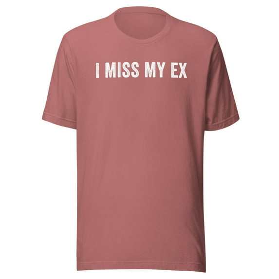 I Miss My Ex Shirt, Unisex, Breakup Shirt, Ex Boyfriend Shirt, Ex Girlfriend Shirt, Heartbreak, Funny Broken Relationship Shirt (Mauve, S)