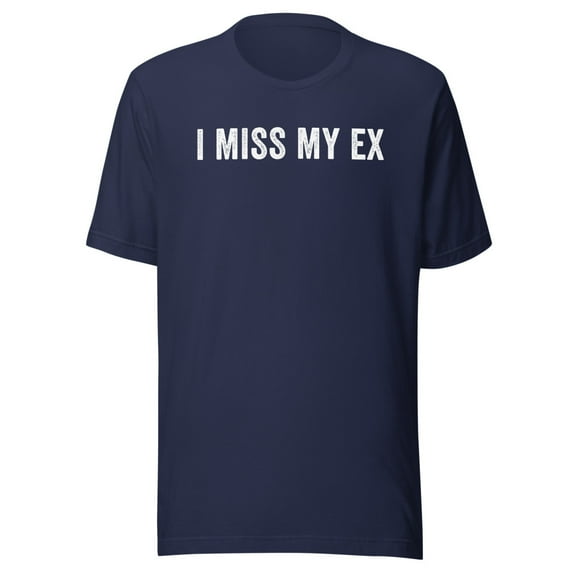 I Miss My Ex Shirt, Unisex, Breakup Shirt, Ex Boyfriend Shirt, Ex Girlfriend Shirt, Heartbreak, Funny Broken Relationship Shirt (Navy, S)