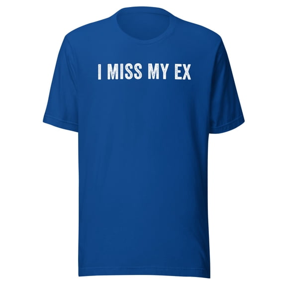 I Miss My Ex Shirt, Unisex, Breakup Shirt, Ex Boyfriend Shirt, Ex Girlfriend Shirt, Heartbreak, Funny Broken Relationship Shirt (True Royal, M)