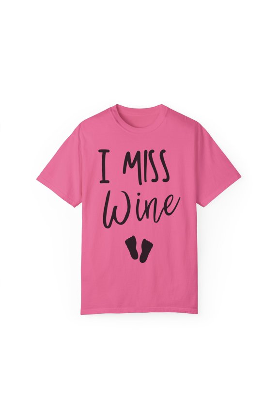 I Miss Wine Baby Announcement Wine | Maternity | Maternity Clothes | Future Mom | Baby Bump Unisex Garment-Dyed T-shirt