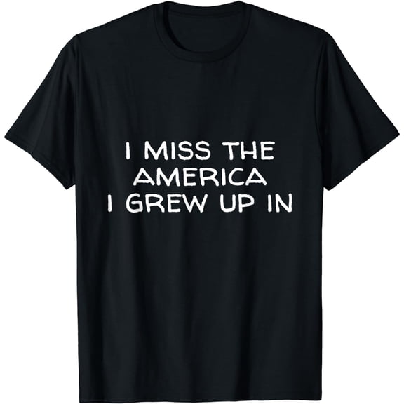 I Miss the America I Grew Up In T-shirt