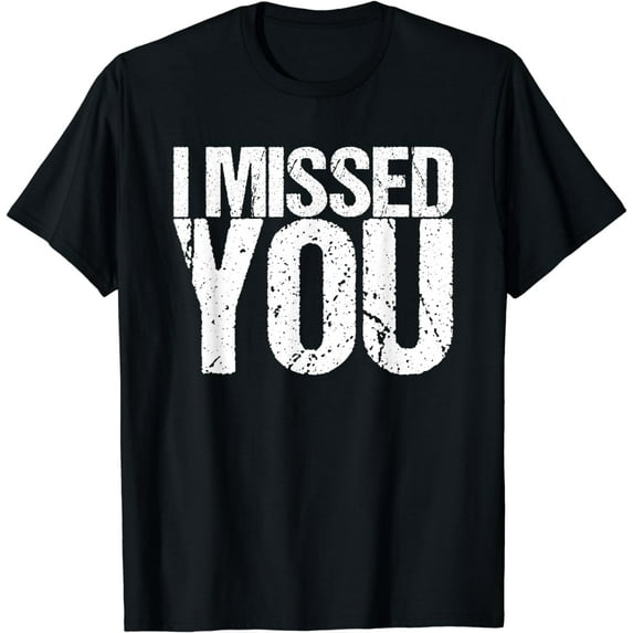 I Missed You T-Shirt