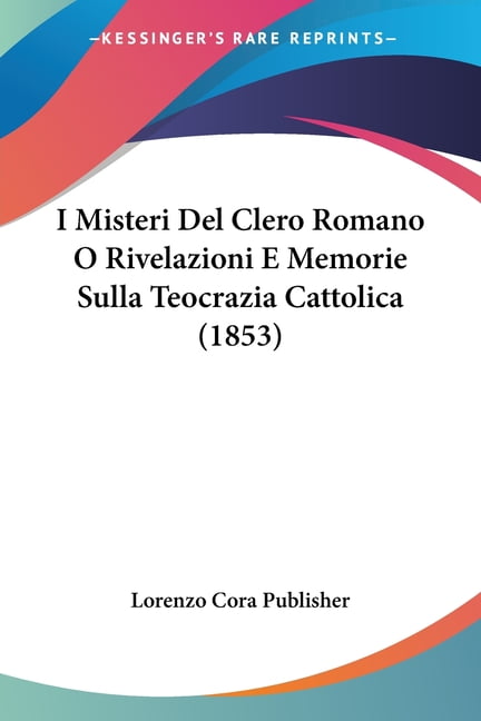 I Misteri Del Clero Romano O Rivelazioni E Memorie Sulla Teocrazia i-misteri-del-clero-romano-o-rivelazioni-e-memorie-sulla-teocrazia