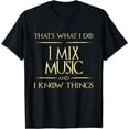 thumbnail image 1 of I Mix Music And I Know Things DJ MUsician Composer T-Shirt, 1 of 3