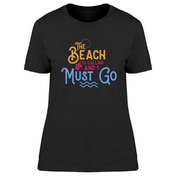 I Must Go To The Beach T-Shirt Women -Image by Shutterstock, Female Medium