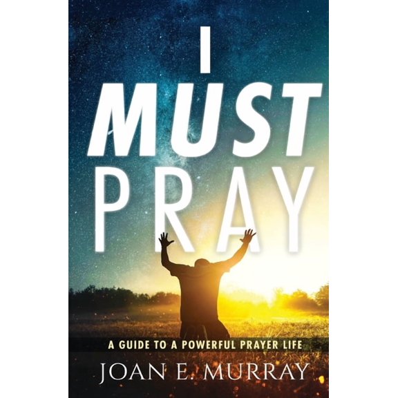 I Must Pray: A Guide To A Powerful Prayer Life, (Paperback)