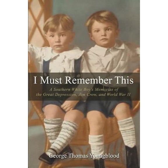 Pre-Owned I Must Remember This: A Southern White Boy's Memories of the Great Depression, Jim Crow, and World War II (Paperback) 0595395120 9780595395125