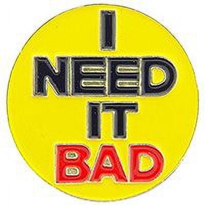 I NEED IT BAD PIN - Original Artwork Backpack Enamel Lapel Pin - 1"