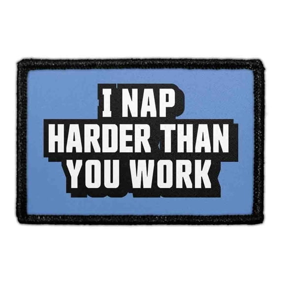 I Nap Harder Than You Work - Removable Patch