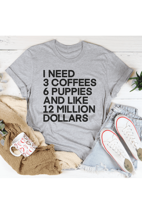 I Need 3 Coffees 6 Puppies And Like 12 Million Dollars Tee Black Heather S Peachy Sunday T