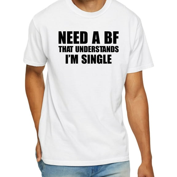 I Need A Boyfriend That Understands I’m Single T-Shirt