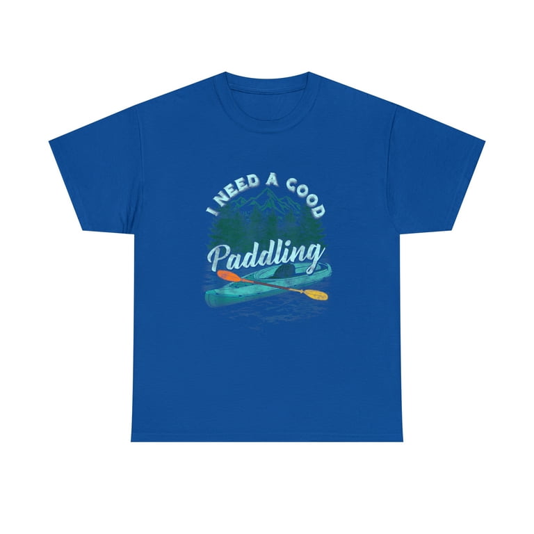 I Need A Good Paddling Tshirt Funny Kayaking Shirt I Need A Good Paddling Tshirt Funny Kayaking Shirt
