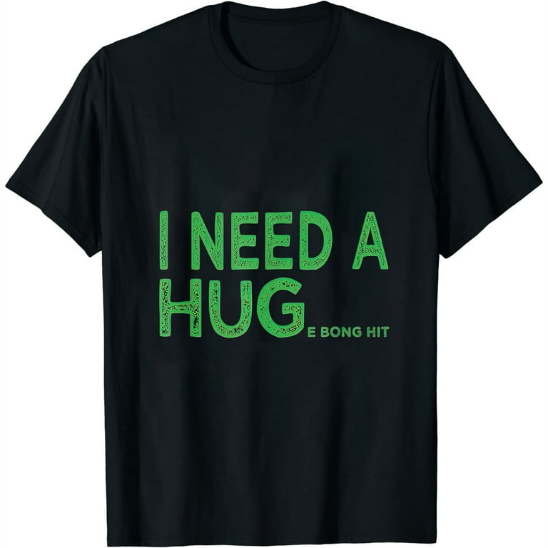 I Need A Huge Bong Hit Funny Weed Joke T-Shirt I Need A Huge Bong Hit Funny Weed Joke T-Shirt