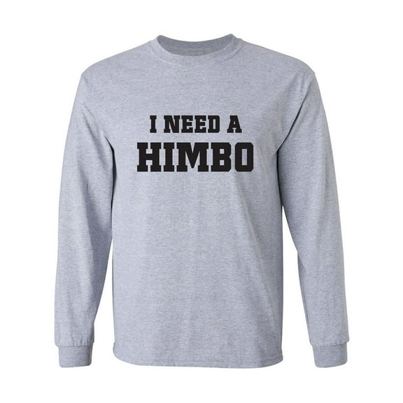 I Need A Himbo Adult Long Sleeve T-shirt