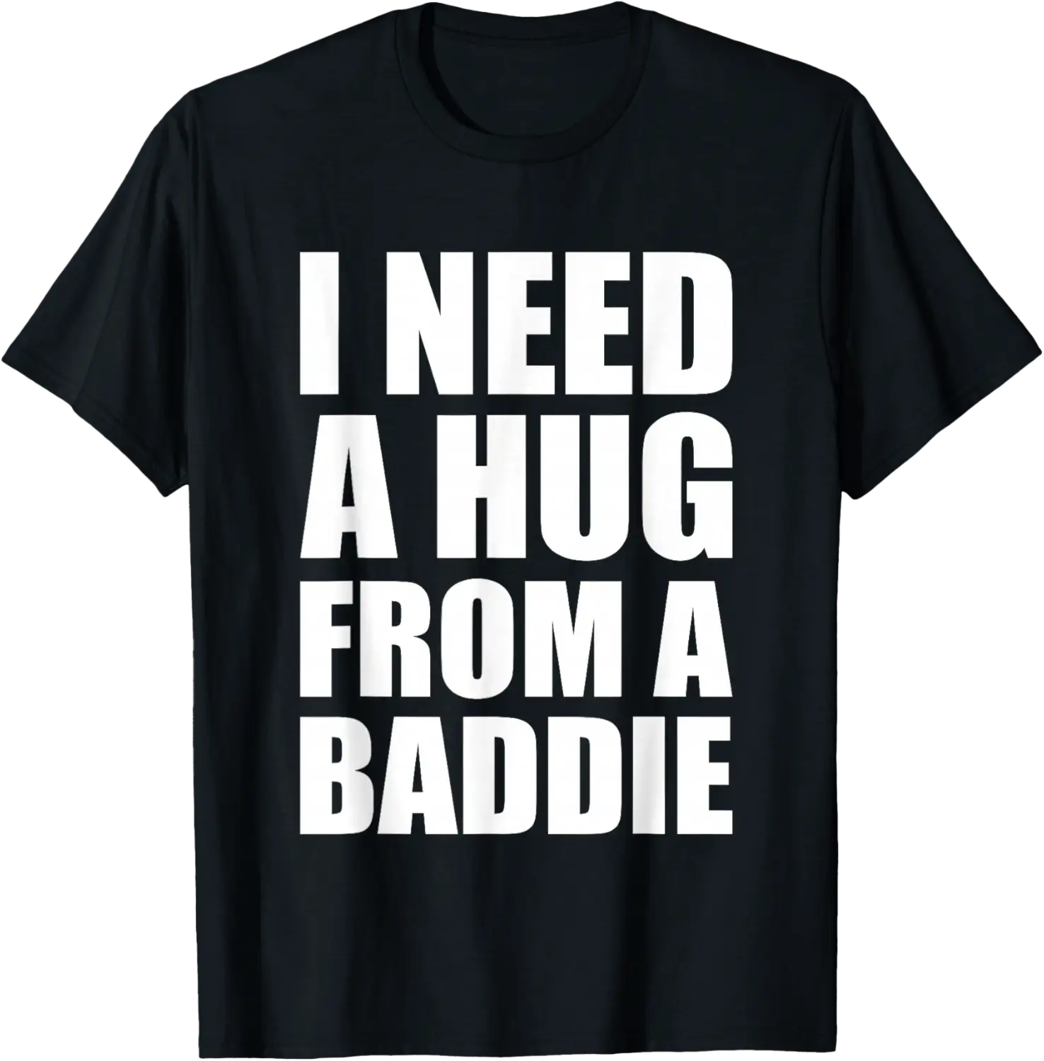 I Need A Hug From A Baddie Attitude T-Shirt - Walmart.com