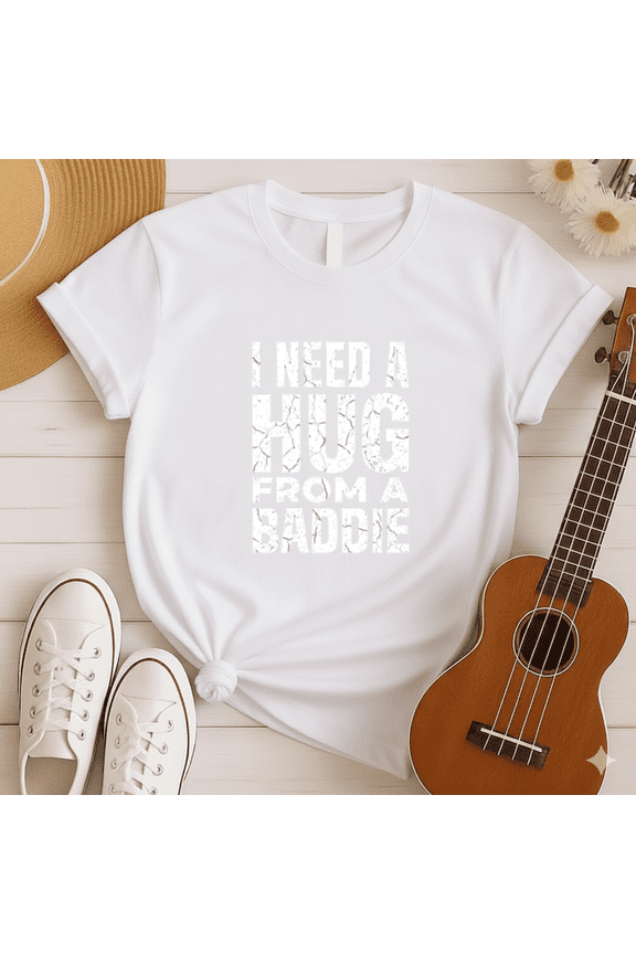 I Need A Hug From A Baddie Funny Sarcastic Quote T-Shirt, for men & women, S-5XL