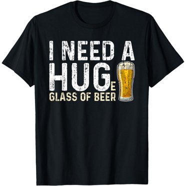 I Need A Huge Glass Of Beer T Shirt Brewing Beer Drinking T-Shirt